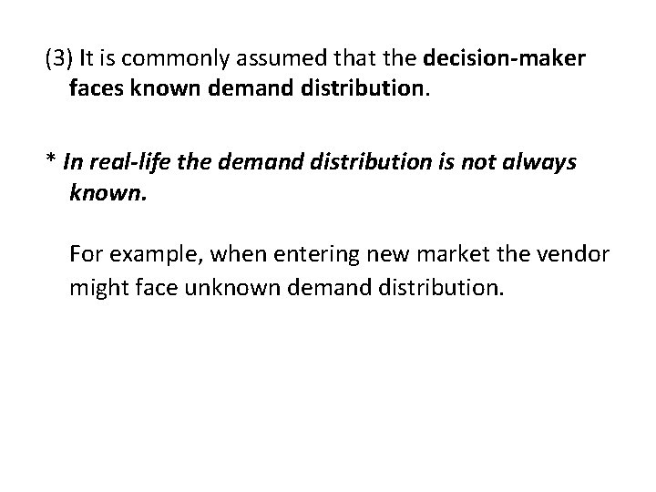 (3) It is commonly assumed that the decision-maker faces known demand distribution. * In