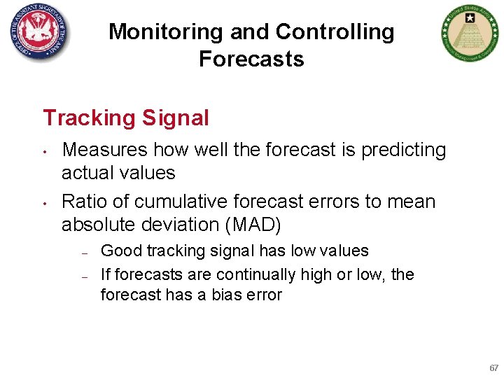 Monitoring and Controlling Forecasts Tracking Signal • • Measures how well the forecast is