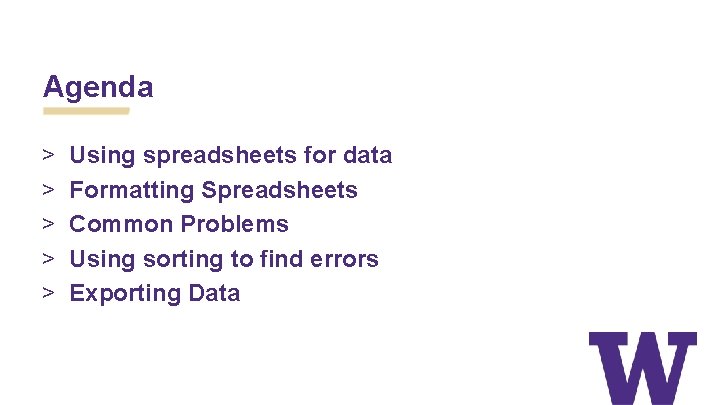 Agenda > > > Using spreadsheets for data Formatting Spreadsheets Common Problems Using sorting