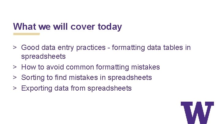 What we will cover today > Good data entry practices - formatting data tables