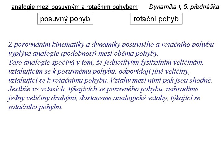 analogie mezi posuvným a rotačním pohybem posuvný pohyb Dynamika I, 5. přednáška rotační pohyb