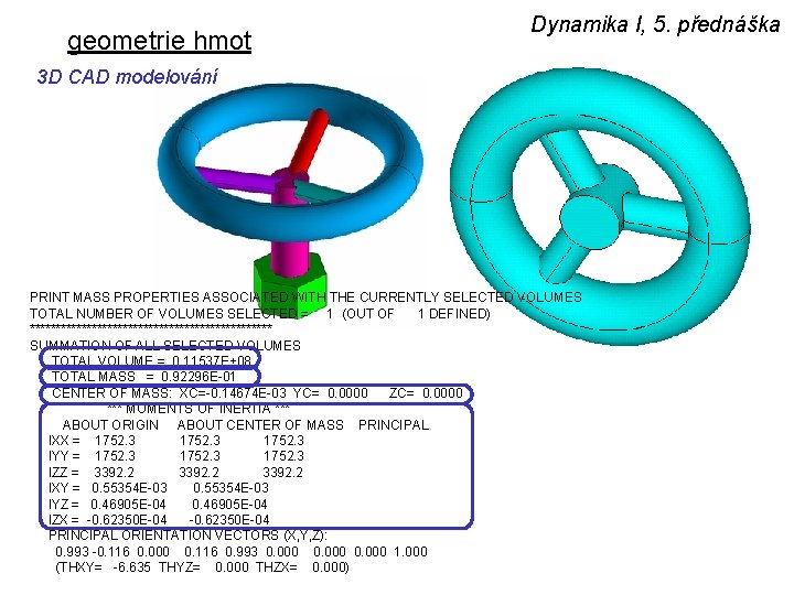 geometrie hmot Dynamika I, 5. přednáška 3 D CAD modelování PRINT MASS PROPERTIES ASSOCIATED