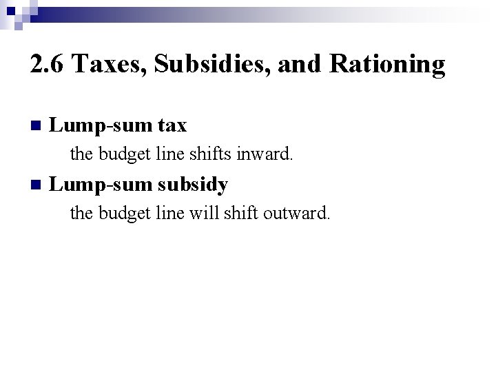 2. 6 Taxes, Subsidies, and Rationing n Lump-sum tax the budget line shifts inward.