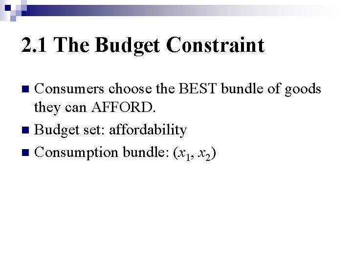 2. 1 The Budget Constraint Consumers choose the BEST bundle of goods they can