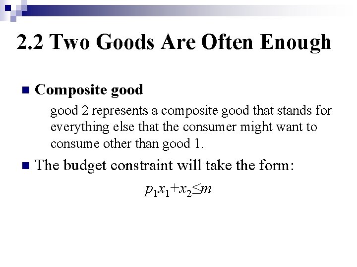 2. 2 Two Goods Are Often Enough n Composite good 2 represents a composite