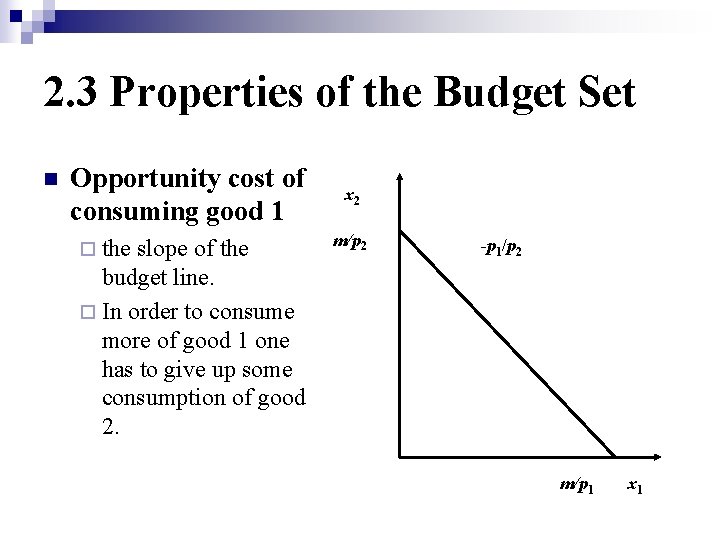 2. 3 Properties of the Budget Set n Opportunity cost of consuming good 1