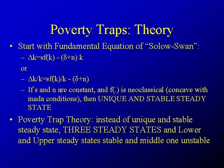 Poverty Traps: Theory • Start with Fundamental Equation of “Solow-Swan”: – Δk=sf(k) - (δ+n)