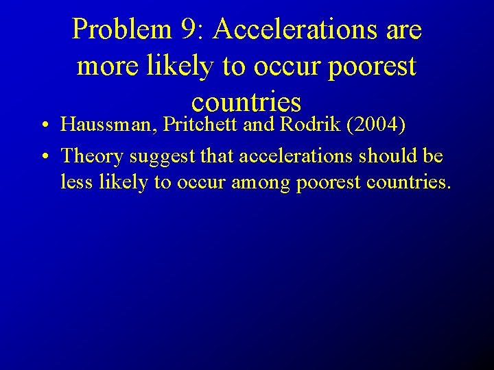 Problem 9: Accelerations are more likely to occur poorest countries • Haussman, Pritchett and