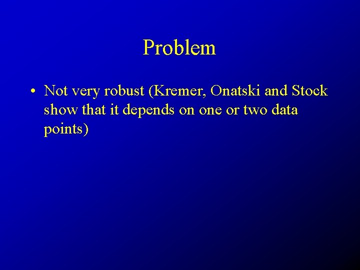 Problem • Not very robust (Kremer, Onatski and Stock show that it depends on