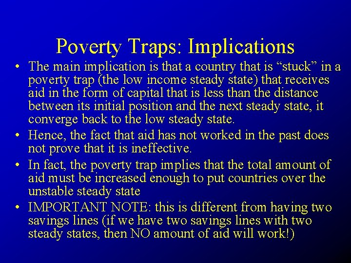 Poverty Traps: Implications • The main implication is that a country that is “stuck”