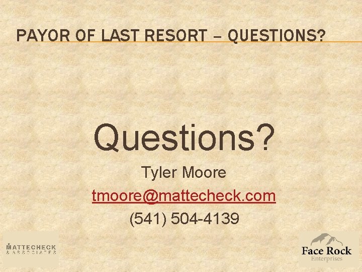 PAYOR OF LAST RESORT – QUESTIONS? Questions? Tyler Moore tmoore@mattecheck. com (541) 504 -4139