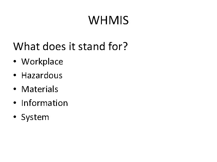 WHMIS What does it stand for? • • • Workplace Hazardous Materials Information System