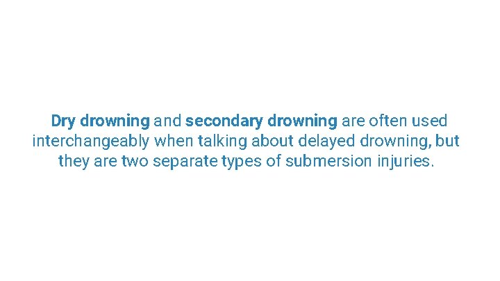 Dry drowning and secondary drowning are often used interchangeably when talking about delayed drowning,