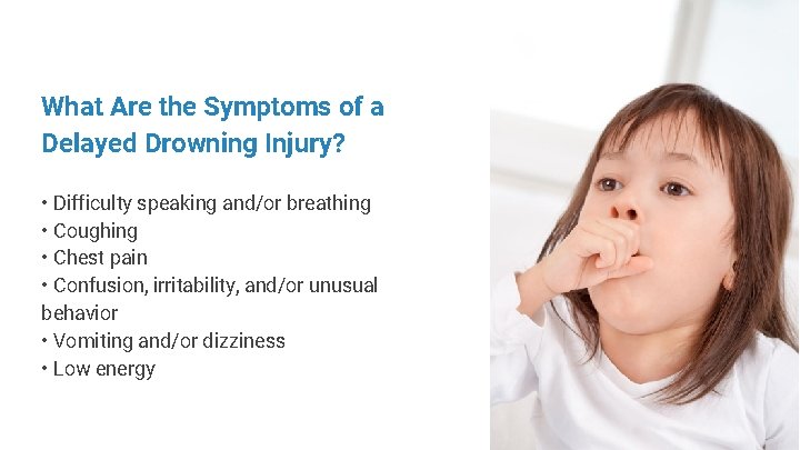 What Are the Symptoms of a Delayed Drowning Injury? • Difficulty speaking and/or breathing