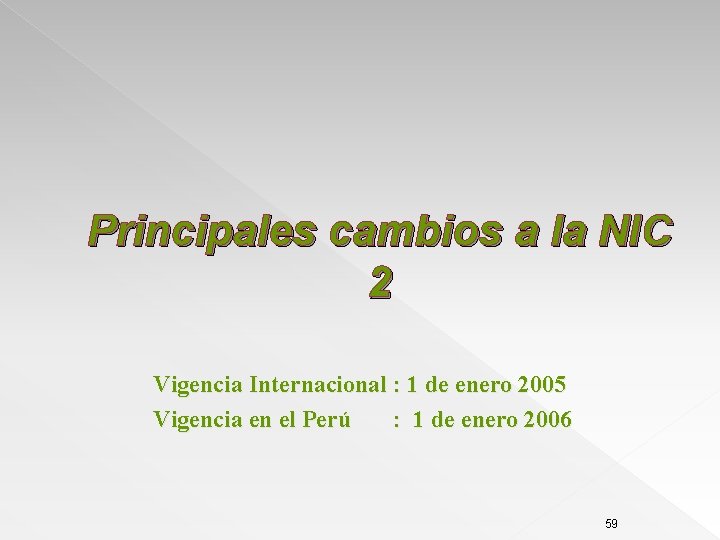 Principales cambios a la NIC 2 Vigencia Internacional : 1 de enero 2005 Vigencia