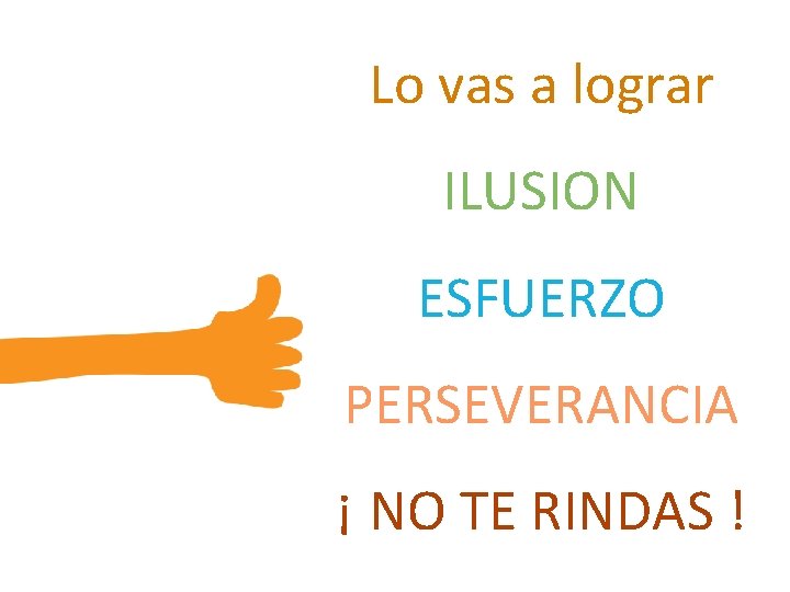 Lo vas a lograr ILUSION ESFUERZO PERSEVERANCIA ¡ NO TE RINDAS ! 