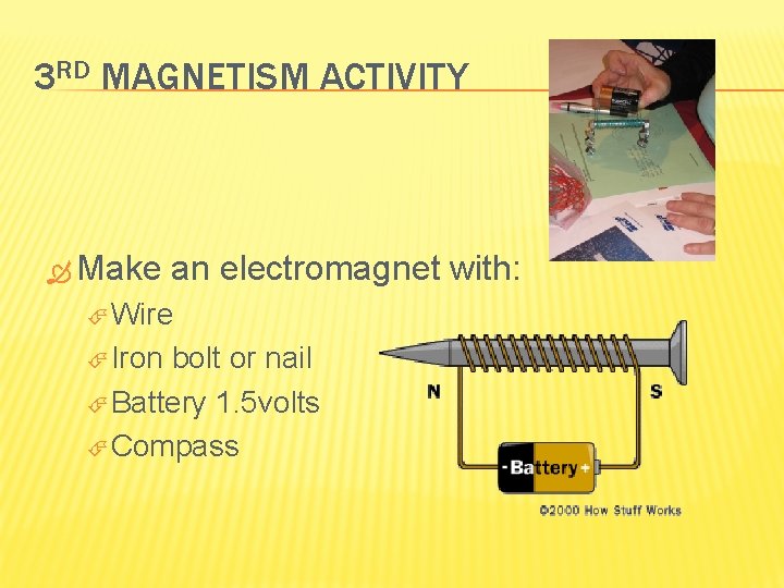 3 RD MAGNETISM ACTIVITY Make an electromagnet with: Wire Iron bolt or nail Battery
