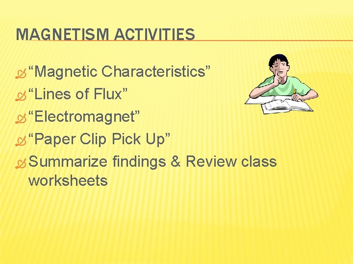 MAGNETISM ACTIVITIES “Magnetic Characteristics” “Lines of Flux” “Electromagnet” “Paper Clip Pick Up” Summarize findings