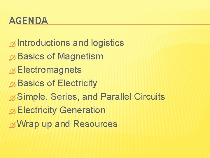 AGENDA Introductions and logistics Basics of Magnetism Electromagnets Basics of Electricity Simple, Series, and