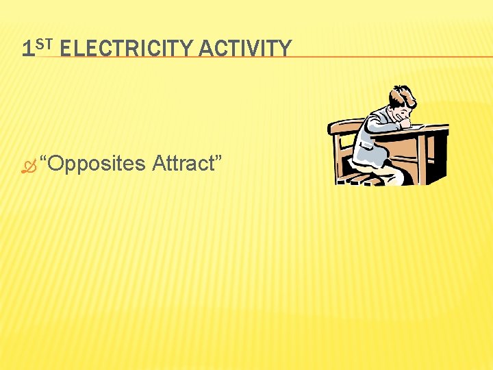 1 ST ELECTRICITY ACTIVITY “Opposites Attract” 