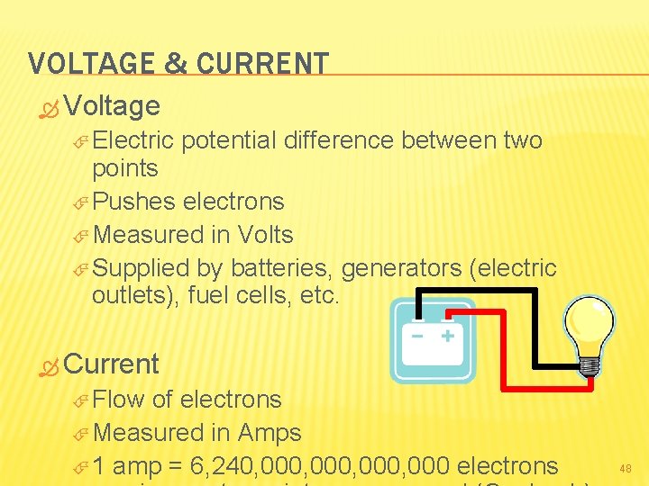 VOLTAGE & CURRENT Voltage Electric potential difference between two points Pushes electrons Measured in