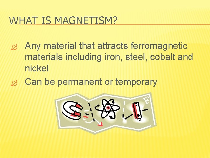 WHAT IS MAGNETISM? Any material that attracts ferromagnetic materials including iron, steel, cobalt and