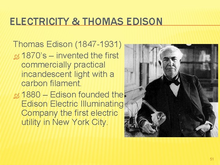 ELECTRICITY & THOMAS EDISON Thomas Edison (1847 -1931) 1870’s – invented the first commercially