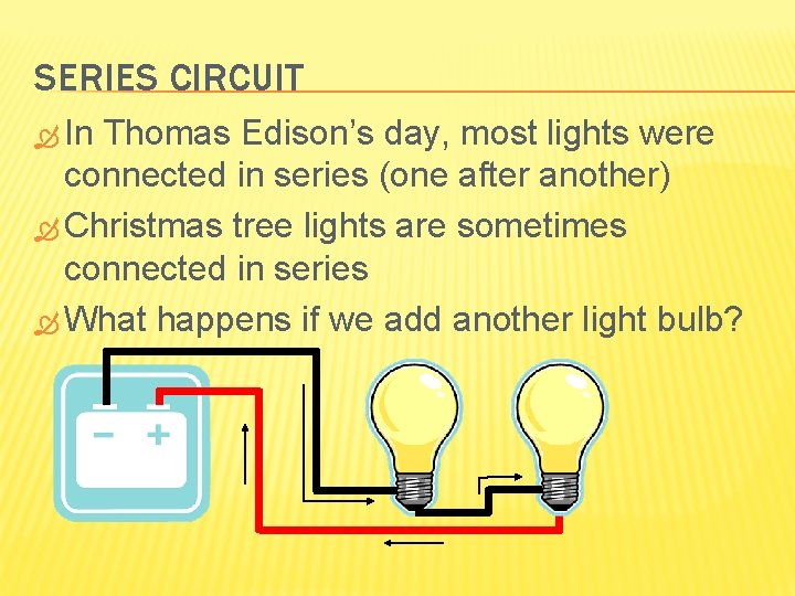 SERIES CIRCUIT In Thomas Edison’s day, most lights were connected in series (one after