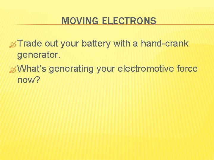MOVING ELECTRONS Trade out your battery with a hand-crank generator. What’s generating your electromotive