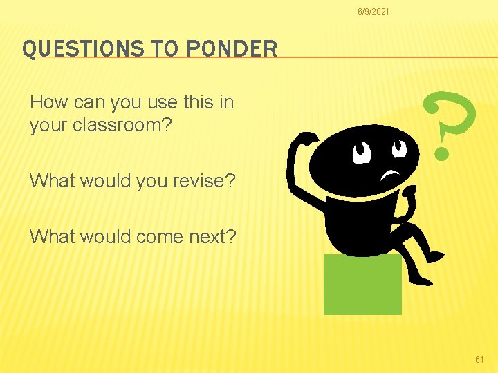 6/9/2021 QUESTIONS TO PONDER How can you use this in your classroom? What would