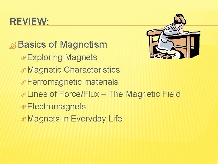 REVIEW: Basics of Magnetism Exploring Magnets Magnetic Characteristics Ferromagnetic materials Lines of Force/Flux –