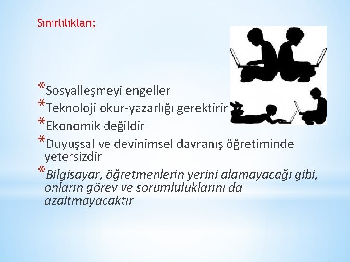 Sınırlılıkları; *Sosyalleşmeyi engeller *Teknoloji okur-yazarlığı gerektirir *Ekonomik değildir *Duyuşsal ve devinimsel davranış öğretiminde yetersizdir