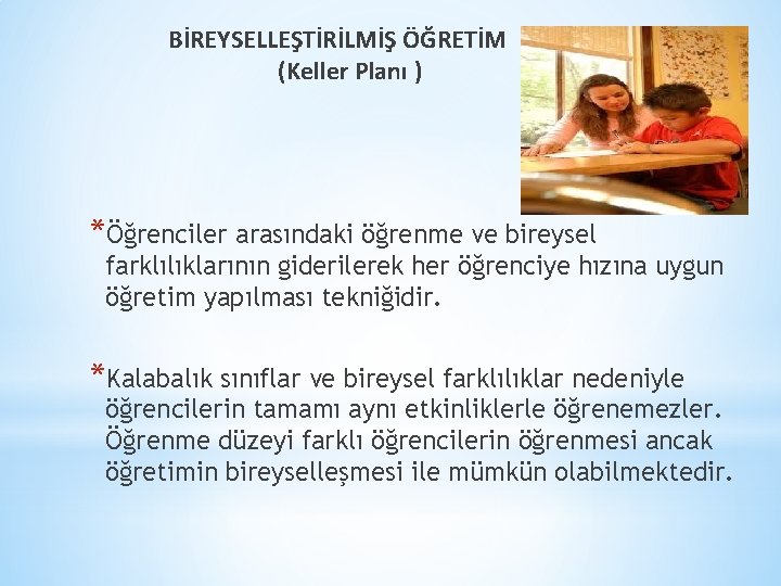 BİREYSELLEŞTİRİLMİŞ ÖĞRETİM (Keller Planı ) *Öğrenciler arasındaki öğrenme ve bireysel farklılıklarının giderilerek her öğrenciye