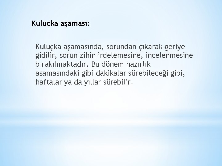 Kuluçka aşaması: Kuluçka aşamasında, sorundan çıkarak geriye gidilir, sorun zihin irdelemesine, incelenmesine bırakılmaktadır. Bu