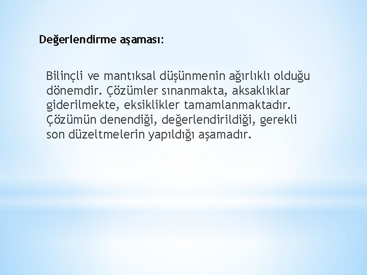 Değerlendirme aşaması: Bilinçli ve mantıksal düşünmenin ağırlıklı olduğu dönemdir. Çözümler sınanmakta, aksaklıklar giderilmekte, eksiklikler