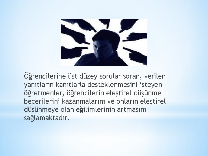 Öğrencilerine üst düzey sorular soran, verilen yanıtların kanıtlarla desteklenmesini isteyen öğretmenler, öğrencilerin eleştirel düşünme