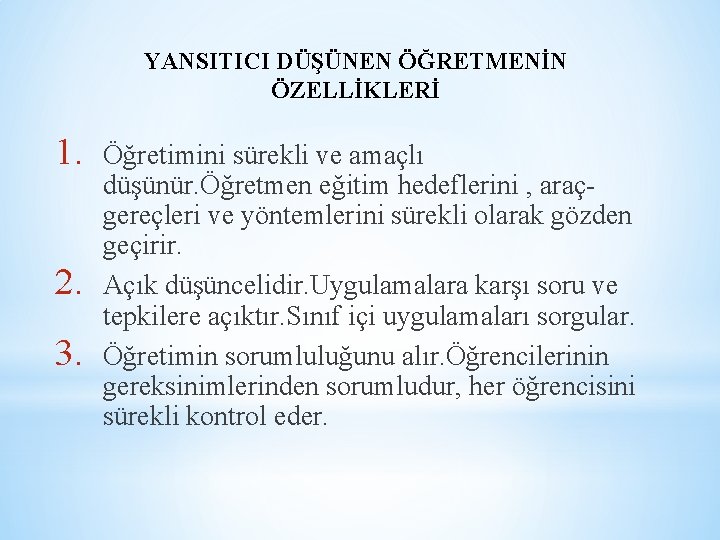 YANSITICI DÜŞÜNEN ÖĞRETMENİN ÖZELLİKLERİ 1. 2. 3. Öğretimini sürekli ve amaçlı düşünür. Öğretmen eğitim