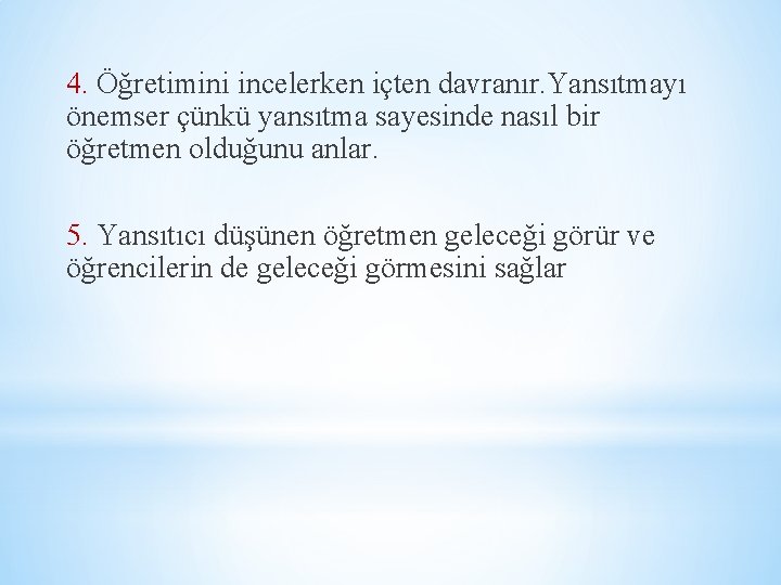 4. Öğretimini incelerken içten davranır. Yansıtmayı önemser çünkü yansıtma sayesinde nasıl bir öğretmen olduğunu