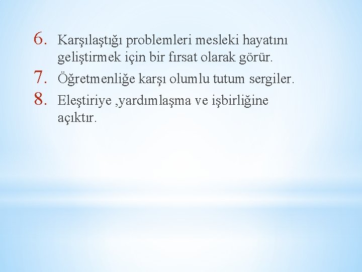 6. Karşılaştığı problemleri mesleki hayatını geliştirmek için bir fırsat olarak görür. 7. 8. Öğretmenliğe