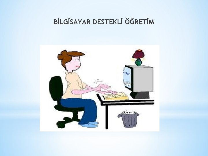 BİLGİSAYAR DESTEKLİ ÖĞRETİM 