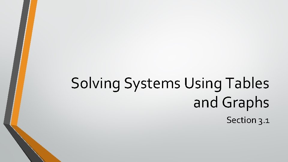 Solving Systems Using Tables and Graphs Section 3. 1 Solving Systems Using Tables and Graphs Section 3. 1