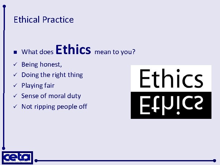 Ethical Practice Ethics mean to you? n What does ü Being honest, Doing the
