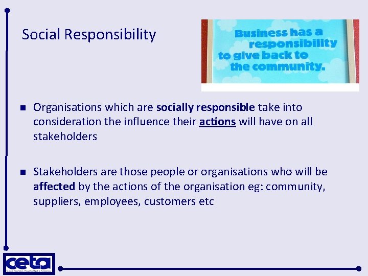 Social Responsibility n Organisations which are socially responsible take into consideration the influence their