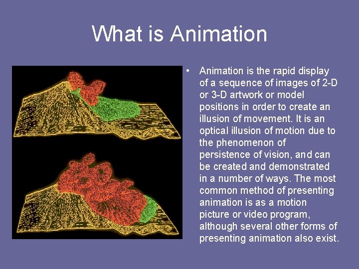 What is Animation • Animation is the rapid display of a sequence of images