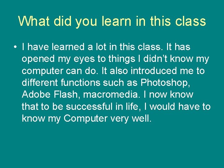 What did you learn in this class • I have learned a lot in