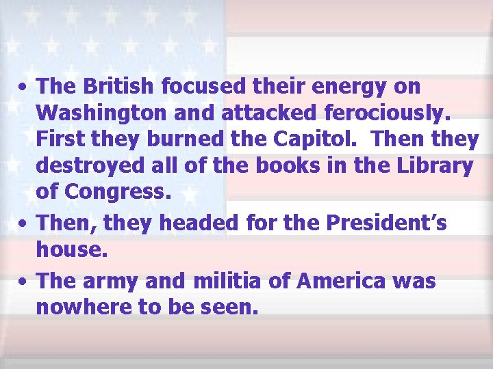  • The British focused their energy on Washington and attacked ferociously. First they