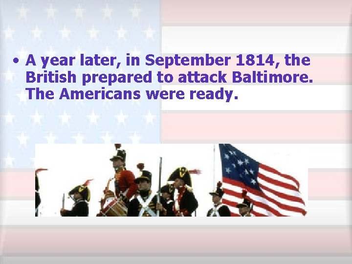  • A year later, in September 1814, the British prepared to attack Baltimore.