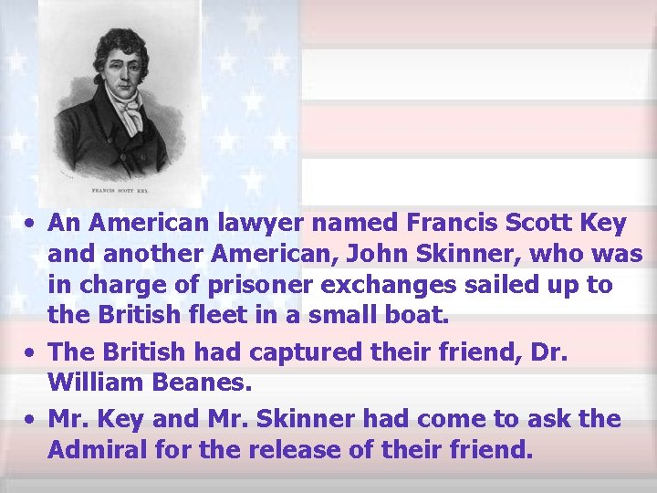  • An American lawyer named Francis Scott Key and another American, John Skinner,