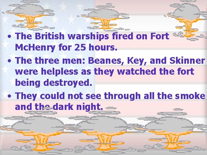  • The British warships fired on Fort Mc. Henry for 25 hours. •