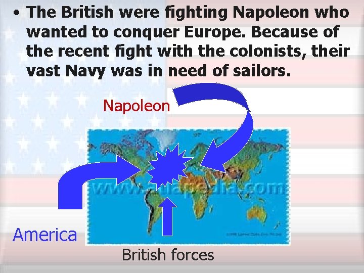  • The British were fighting Napoleon who wanted to conquer Europe. Because of